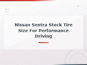 Nissan Sentra Stock Tire Size for Performance Driving