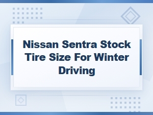 Nissan Sentra Stock Tire Size for Winter Driving