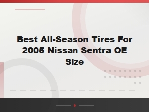 Best All-Season Tires for 2005 Nissan Sentra – Oe Size Tire Replacement Guide