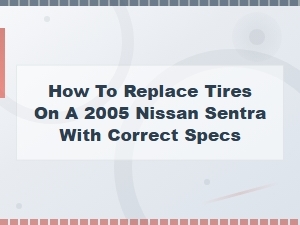 Nissan Sentra Tire Replacement Guide: Correct Specs and Fitment Tips