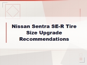 Nissan Sentra Se-R Tire Size Upgrade Recommendations Guide